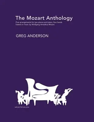 Antologia Mozarta: Aranżacje na dwa fortepiany i fortepian na cztery ręce - The Mozart Anthology: Arrangements for two pianos & piano, four-hands