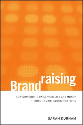 Brandraising: Jak organizacje non-profit zwiększają widoczność i pieniądze dzięki inteligentnej komunikacji - Brandraising: How Nonprofits Raise Visibility and Money Through Smart Communications