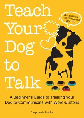 Naucz swojego psa mówić: Przewodnik dla początkujących, jak wytresować psa, by komunikował się za pomocą przycisków słownych - Teach Your Dog to Talk: A Beginner's Guide to Training Your Dog to Communicate with Word Buttons