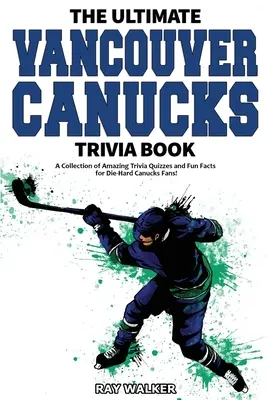 The Ultimate Vancouver Canucks Trivia Book: Kolekcja niesamowitych quizów i zabawnych faktów dla zagorzałych fanów Canucks! - The Ultimate Vancouver Canucks Trivia Book: A Collection of Amazing Trivia Quizzes and Fun Facts for Die-Hard Canucks Fans!