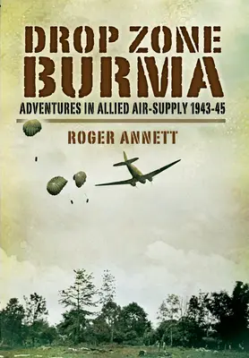 Strefa zrzutu Birma: Przygody w alianckim lotnictwie 1942-45 - Drop Zone Burma: Adventures in Allied Air Supply 1942-45