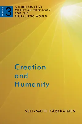 Stworzenie i człowieczeństwo: Konstruktywna teologia chrześcijańska dla pluralistycznego świata, tom 3 - Creation and Humanity: A Constructive Christian Theology for the Pluralistic World, Volume 3