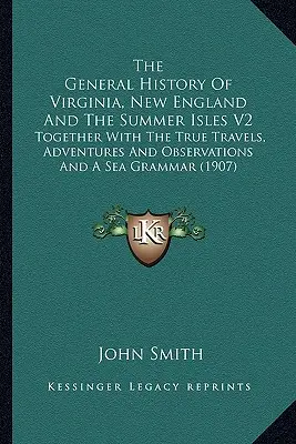 Ogólna historia Wirginii, Nowej Anglii i Wysp Letnich V2: Wraz z prawdziwymi podróżami, przygodami i obserwacjami oraz gramatyką morską (1 - The General History Of Virginia, New England And The Summer Isles V2: Together With The True Travels, Adventures And Observations And A Sea Grammar (1