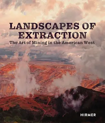 Krajobrazy wydobycia: Sztuka górnicza na amerykańskim Zachodzie - Landscapes of Extraction: The Art of Mining in the American West