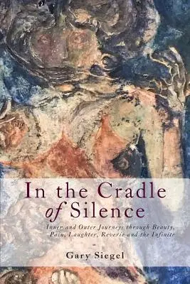 W kolebce ciszy: Wewnętrzne i zewnętrzne podróże przez piękno, ból, śmiech, zadumę i nieskończoność - In the Cradle of Silence: Inner and Outer Journeys through Beauty, Pain, Laughter, Reverie and the Infinite