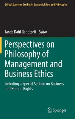 Perspektywy filozofii zarządzania i etyki biznesu: W tym specjalna sekcja poświęcona biznesowi i prawom człowieka - Perspectives on Philosophy of Management and Business Ethics: Including a Special Section on Business and Human Rights