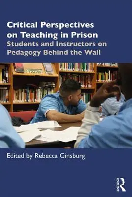 Krytyczne perspektywy nauczania w więzieniu: Studenci i instruktorzy o pedagogice za murem - Critical Perspectives on Teaching in Prison: Students and Instructors on Pedagogy Behind the Wall