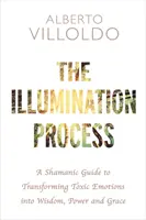 Proces iluminacji - szamański przewodnik po przekształcaniu toksycznych emocji w mądrość, moc i łaskę - Illumination Process - A Shamanic Guide to Transforming Toxic Emotions into Wisdom, Power, and Grace