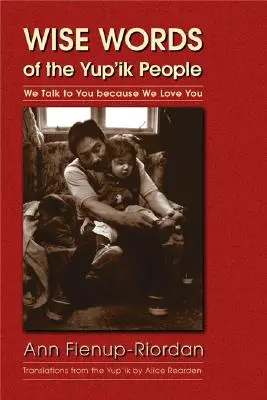 Mądre słowa ludu Yup'ik: Mówimy do ciebie, bo cię kochamy - Wise Words of the Yup'ik People: We Talk to You Because We Love You