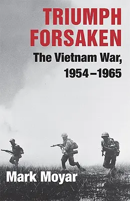 Triumph Forsaken: Wojna w Wietnamie, 1954-1965 - Triumph Forsaken: The Vietnam War, 1954-1965