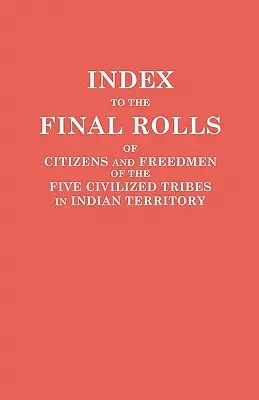 Index to the Final Rolls of Citizens and Freedmen of the Five Civilized Tribes in Indian Territory. Przygotowane przez Komisję [Dawesa] i Komisję [Dawesa]. - Index to the Final Rolls of Citizens and Freedmen of the Five Civilized Tribes in Indian Territory. Prepared by the [Dawes] Commission and Commissione