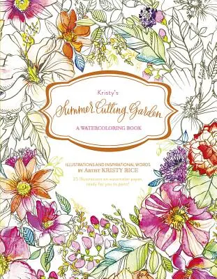 Letni ogród Kristy: Książka do akwareli - Kristy's Summer Cutting Garden: A Watercoloring Book