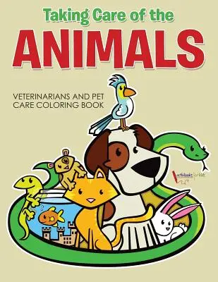 Opieka nad zwierzętami: Kolorowanka o weterynarzach i opiece nad zwierzętami - Taking Care of the Animals: Veterinarians and Pet Care Coloring Book