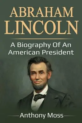 Abraham Lincoln: Biografia amerykańskiego prezydenta - Abraham Lincoln: A biography of an American President