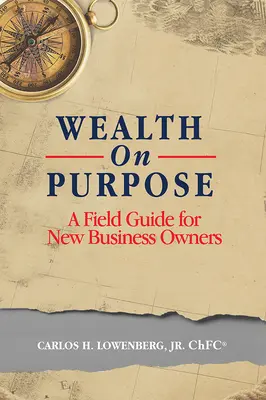 Wealth on Purpose: Przewodnik terenowy dla nowych właścicieli firm - Wealth on Purpose: A Field Guide for New Business Owners