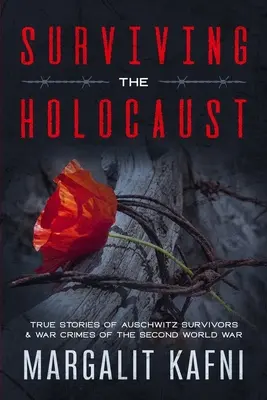 Przetrwać Holokaust: Prawdziwe historie ocalałych z Auschwitz i zbrodnie wojenne z czasów II wojny światowej - Surviving the Holocaust: True Stories Of Auschwitz Survivors & War Crimes Of The Second World War