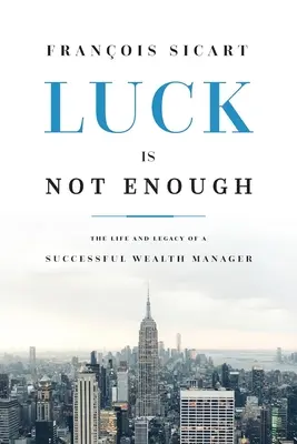 Szczęście to za mało: Życie i dziedzictwo odnoszącego sukcesy Wealth Managera - Luck Is Not Enough: The Life and Legacy of a Successful Wealth Manager