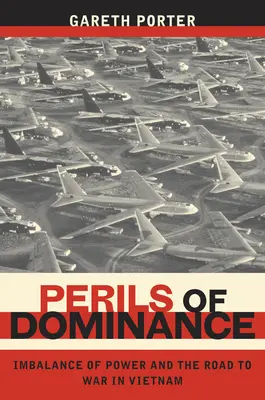 Niebezpieczeństwa dominacji: Brak równowagi sił i droga do wojny w Wietnamie - Perils of Dominance: Imbalance of Power and the Road to War in Vietnam