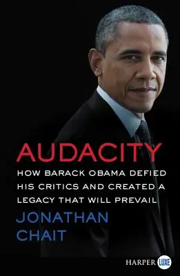 Audacity: Jak Barack Obama przeciwstawił się krytykom i stworzył dziedzictwo, które zwycięży - Audacity: How Barack Obama Defied His Critics and Created a Legacy That Will Prevail