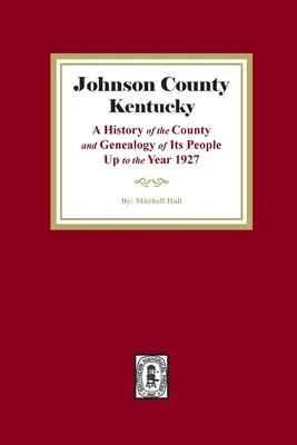 Hrabstwo Johnson, Kentucky: Historia hrabstwa i genealogia jego mieszkańców do roku 1927 - Johnson County, Kentucky: A History of the County and Genealogy of its People up to the year 1927