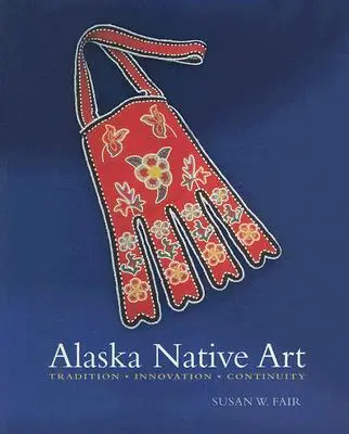 Sztuka rdzennych mieszkańców Alaski: Tradycja, innowacja, ciągłość - Alaska Native Art: Tradition, Innovation, Continuity