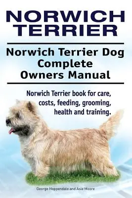 Norwich Terrier. Norwich Terrier Dog Kompletna instrukcja obsługi. Książka Norwich Terrier na temat opieki, kosztów, karmienia, pielęgnacji, zdrowia i szkolenia. - Norwich Terrier. Norwich Terrier Dog Complete Owners Manual. Norwich Terrier book for care, costs, feeding, grooming, health and training.