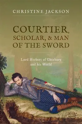 Dworzanin, uczony i człowiek miecza - Lord Herbert z Cherbury i jego świat - Courtier, Scholar, and Man of the Sword - Lord Herbert of Cherbury and his World