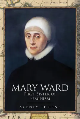 Mary Ward: Pierwsza siostra feminizmu - Mary Ward: First Sister of Feminism