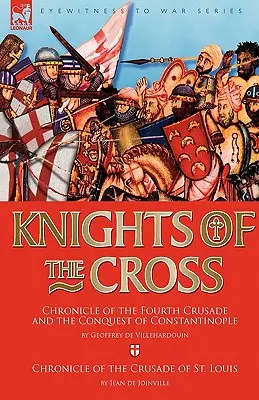 Rycerze Krzyża: Kronika czwartej krucjaty i podboju Konstantynopola oraz Kronika krucjaty św. Ludwika - Knights of the Cross: Chronicle of the Fourth Crusade and The Conquest of Constantinople & Chronicle of the Crusade of St. Louis