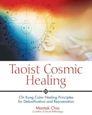 Taoistyczne uzdrawianie kosmiczne: Zasady uzdrawiania kolorami Chi Kung dla detoksykacji i odmłodzenia - Taoist Cosmic Healing: Chi Kung Color Healing Principles for Detoxification and Rejuvenation