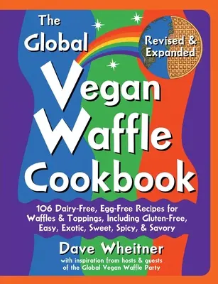 Globalna wegańska gofrowa książka kucharska: 106 bezmlecznych, bezjajecznych przepisów na gofry i dodatki, w tym bezglutenowe, łatwe, egzotyczne, słodkie, pikantne i pikantne - The Global Vegan Waffle Cookbook: 106 Dairy-Free, Egg-Free Recipes for Waffles & Toppings, Including Gluten-Free, Easy, Exotic, Sweet, Spicy, & Savory