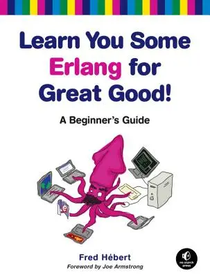 Naucz się Erlanga dla wielkiego dobra! Przewodnik dla początkujących - Learn You Some Erlang for Great Good!: A Beginner's Guide