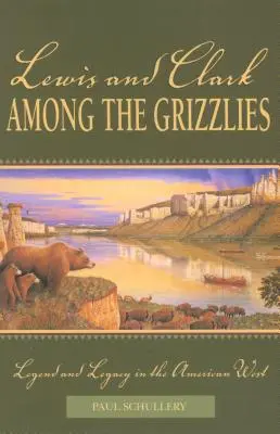 Lewis i Clark wśród Grizzlies: Legenda i dziedzictwo na amerykańskim Zachodzie, wydanie pierwsze - Lewis and Clark among the Grizzlies: Legend And Legacy In The American West, First Edition