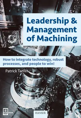 Przywództwo i zarządzanie obróbką skrawaniem: Jak zintegrować technologię, solidne procesy i ludzi, aby wygrać! - Leadership & Management of Machining: How to Integrate Technology, Robust Processes, and People to Win!