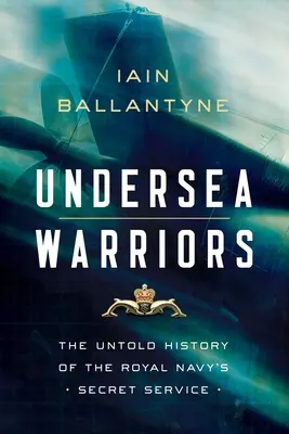 Podwodni wojownicy: Nieopowiedziana historia tajnych służb Królewskiej Marynarki Wojennej - Undersea Warriors: The Untold History of the Royal Navy's Secret Service