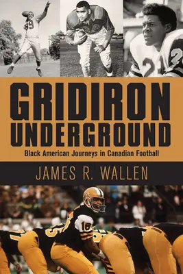 Gridiron Underground: Czarne amerykańskie podróże w kanadyjskim futbolu - Gridiron Underground: Black American Journeys in Canadian Football