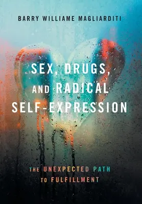 Seks, narkotyki i radykalna autoekspresja: Nieoczekiwana droga do spełnienia - Sex, Drugs, and Radical Self-Expression: The Unexpected Path to Fulfillment