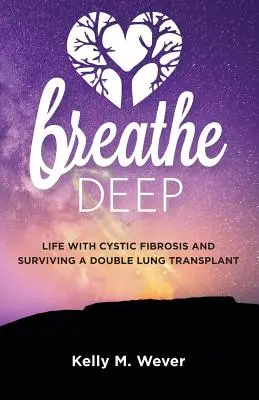 Oddychaj głęboko: życie z mukowiscydozą i przetrwanie podwójnego przeszczepu płuc - Breathe Deep: Life with Cystic Fibrosis and Surviving a Double Lung Transplant