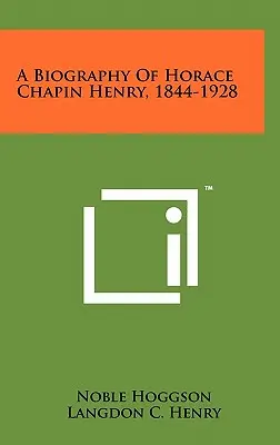 Biografia Horace'a Chapina Henry'ego, 1844-1928 - A Biography of Horace Chapin Henry, 1844-1928