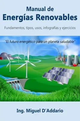 Podręcznik odnawialnych źródeł energii: Fundamentos, tipos, usos, infografas y ejercicios - Manual de Energas Renovables: Fundamentos, tipos, usos, infografas y ejercicios