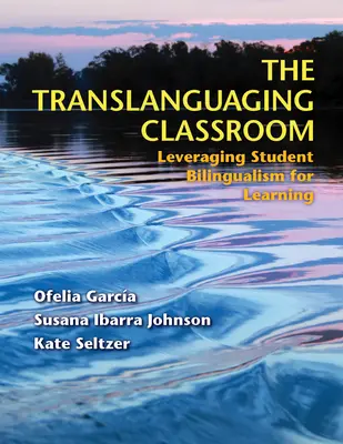 Translanguaging Classroom: Wykorzystanie dwujęzyczności uczniów do nauki - The Translanguaging Classroom: Leveraging Student Bilingualism for Learning