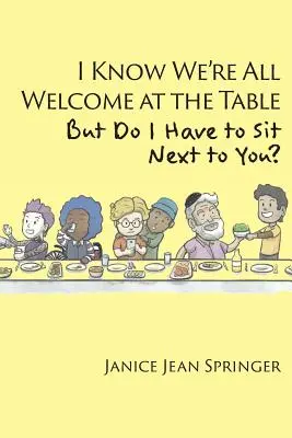 Wiem, że wszyscy jesteśmy mile widziani przy stole, ale czy muszę siedzieć obok ciebie? - I Know We're All Welcome at the Table, But Do I Have to Sit Next to You?