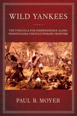 Dzicy Jankesi: Walka o niepodległość wzdłuż rewolucyjnej granicy Pensylwanii - Wild Yankees: The Struggle for Independence Along Pennsylvania's Revolutionary Frontier