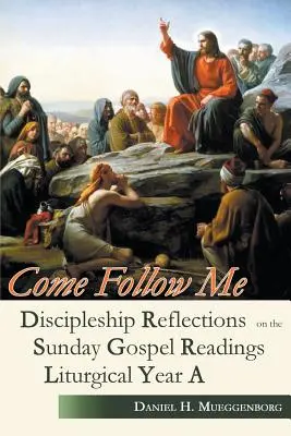 Pójdź za mną: Refleksje uczniowskie na temat niedzielnych czytań z Ewangelii na rok liturgiczny A - Come Follow Me: Discipleship Reflections on the Sunday Gospel Readings for Liturgical Year A