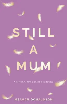 Wciąż jestem mamą: Historia współczesnego żalu i życia po stracie - Still a Mum: A story of modern grief and life after loss