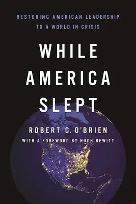 Gdy Ameryka spała: Przywrócenie amerykańskiego przywództwa światu w kryzysie - While America Slept: Restoring American Leadership to a World in Crisis