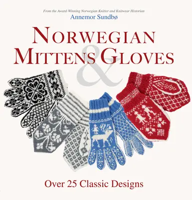 Norweskie mitenki i rękawiczki: Ponad 25 klasycznych wzorów na ciepłe palce i stylowe dłonie - Norwegian Mittens and Gloves: Over 25 Classic Designs for Warm Fingers and Stylish Hands