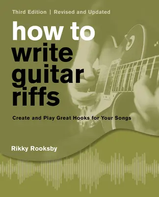 Jak pisać riffy gitarowe: Twórz i graj świetne riffy do swoich piosenek - How to Write Guitar Riffs: Create and Play Great Hooks for Your Songs