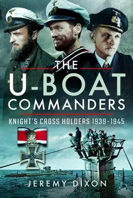 Dowódcy U-Bootów: Odznaczeni Krzyżem Rycerskim 1939-1945 - The U-Boat Commanders: Knight's Cross Holders 1939-1945