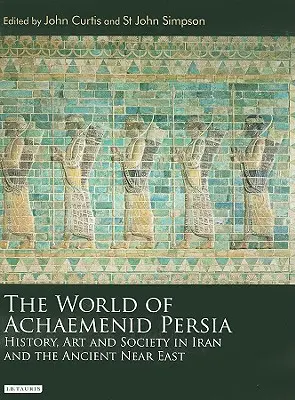 Świat Persji Achemenidów: Historia, sztuka i społeczeństwo Iranu i starożytnego Bliskiego Wschodu - The World of Achaemenid Persia: History, Art and Society in Iran and the Ancient Near East